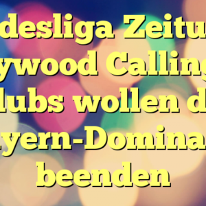 Bundesliga Zeitung – Hollywood Calling als Klubs wollen die Bayern-Dominanz beenden