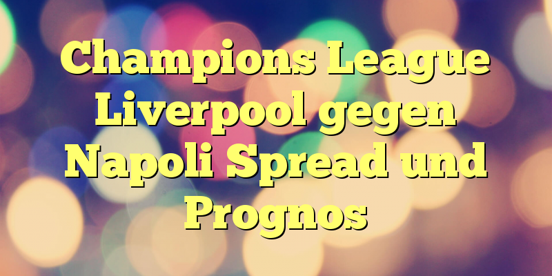 Champions League Liverpool gegen Napoli Spread und Prognos